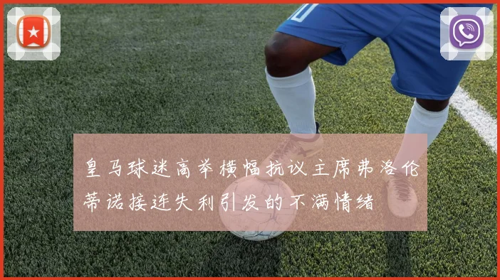 皇马球迷高举横幅抗议主席弗洛伦蒂诺接连失利引发的不满情绪