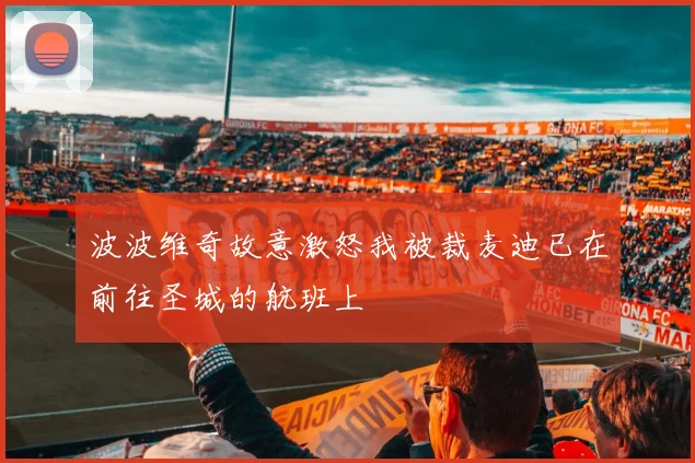 波波维奇故意激怒我被裁麦迪已在前往圣城的航班上